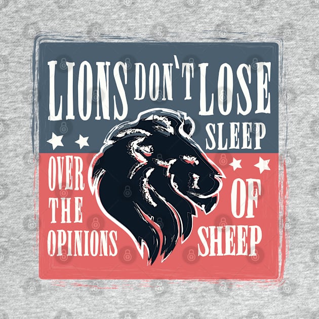 LION´S DO NOT SLEEP OVER THE OPINION OF SHEEP. by Majica